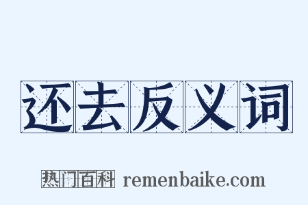 还去反义词是什么意思的图片